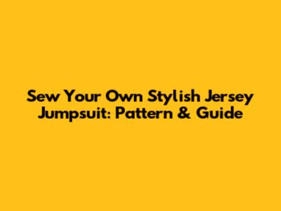 Sew Your Own Stylish Jersey Jumpsuit: Pattern & Guide
