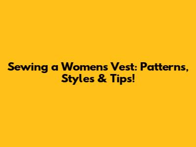 Sewing a Women's Vest: Patterns, Styles & Tips!