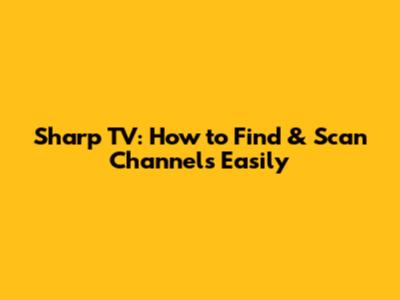 Sharp TV: How to Find & Scan Channels Easily
