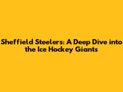 Sheffield Steelers: A Deep Dive into the Ice Hockey Giants