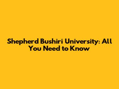 Shepherd Bushiri University: All You Need to Know