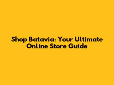 Shop Batavia: Your Ultimate Online Store Guide