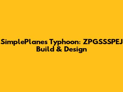 SimplePlanes Typhoon: ZPGSSSPEJ Build & Design