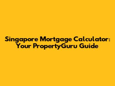 Singapore Mortgage Calculator: Your PropertyGuru Guide