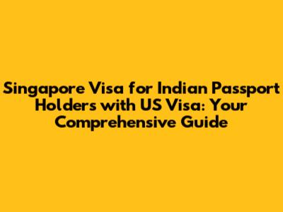 Singapore Visa for Indian Passport Holders with US Visa: Your Comprehensive Guide