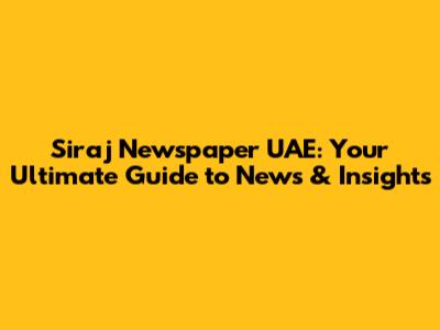 Siraj Newspaper UAE: Your Ultimate Guide to News & Insights