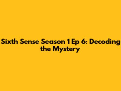 Sixth Sense Season 1 Ep 6: Decoding the Mystery