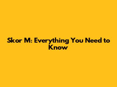 Skor M: Everything You Need to Know