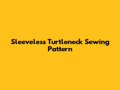 Sleeveless Turtleneck Sewing Pattern