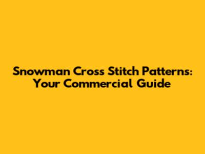 Snowman Cross Stitch Patterns: Your Commercial Guide