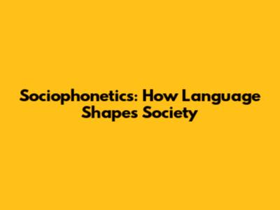 Sociophonetics: How Language Shapes Society