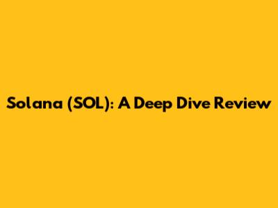 Solana (SOL): A Deep Dive Review