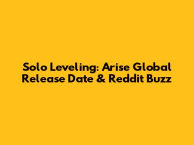 Solo Leveling: Arise Global Release Date & Reddit Buzz