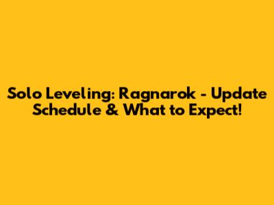 Solo Leveling: Ragnarok - Update Schedule & What to Expect!