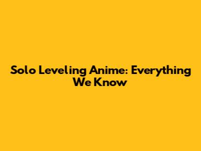 Solo Leveling Anime: Everything We Know