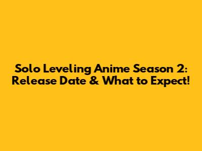 Solo Leveling Anime Season 2: Release Date & What to Expect!
