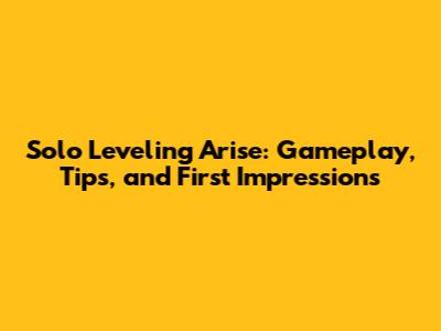 Solo Leveling Arise: Gameplay, Tips, and First Impressions