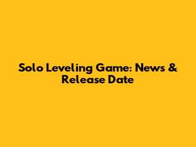 Solo Leveling Game: News & Release Date