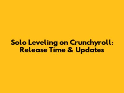 Solo Leveling on Crunchyroll: Release Time & Updates