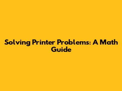 Solving Printer Problems: A Math Guide