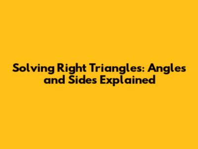 Solving Right Triangles: Angles and Sides Explained