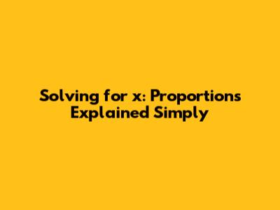 Solving for x: Proportions Explained Simply