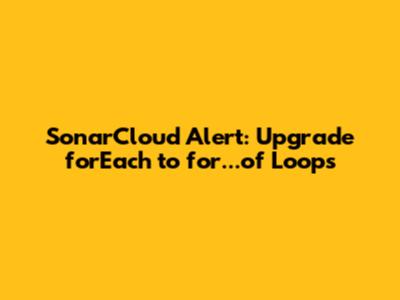 SonarCloud Alert: Upgrade `forEach` to `for...of` Loops