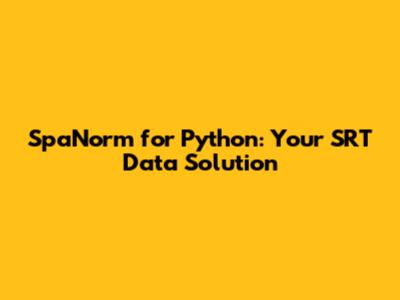 SpaNorm for Python: Your SRT Data Solution