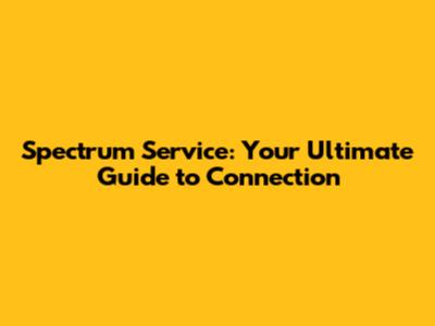 Spectrum Service: Your Ultimate Guide to Connection