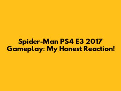 Spider-Man PS4 E3 2017 Gameplay: My Honest Reaction!