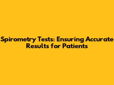 Spirometry Tests: Ensuring Accurate Results for Patients