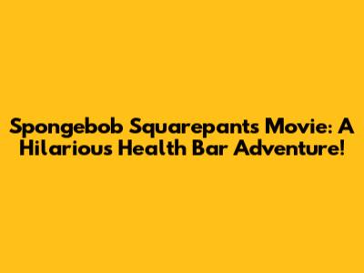 Spongebob Squarepants Movie: A Hilarious Health Bar Adventure!