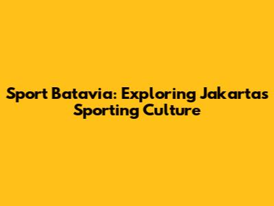 Sport Batavia: Exploring Jakarta's Sporting Culture