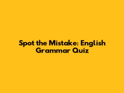 Spot the Mistake: English Grammar Quiz