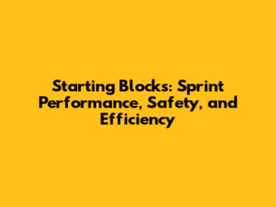 Starting Blocks: Sprint Performance, Safety, and Efficiency