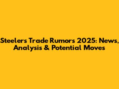 Steelers Trade Rumors 2025: News, Analysis & Potential Moves