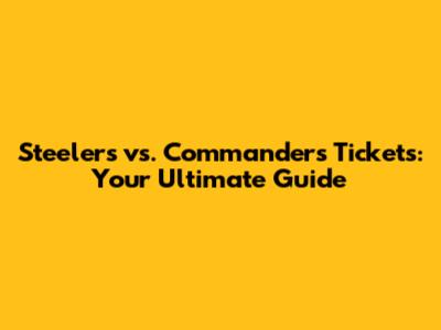 Steelers vs. Commanders Tickets: Your Ultimate Guide
