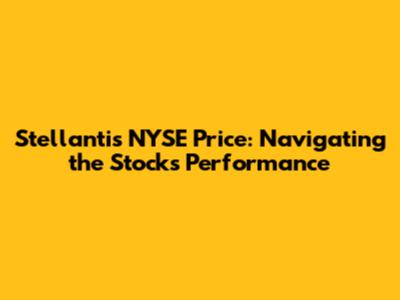 Stellantis NYSE Price: Navigating the Stock's Performance
