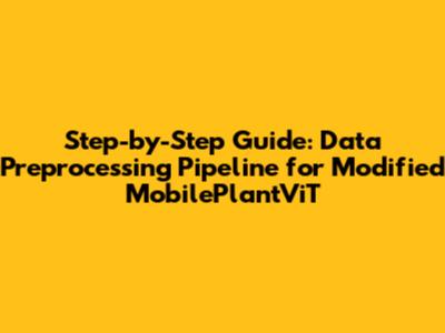 Step-by-Step Guide: Data Preprocessing Pipeline for Modified MobilePlantViT