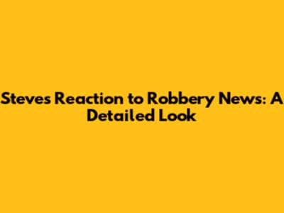 Steve's Reaction to Robbery News: A Detailed Look