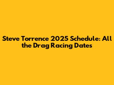 Steve Torrence 2025 Schedule: All the Drag Racing Dates
