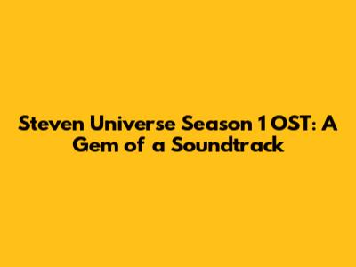Steven Universe Season 1 OST: A Gem of a Soundtrack