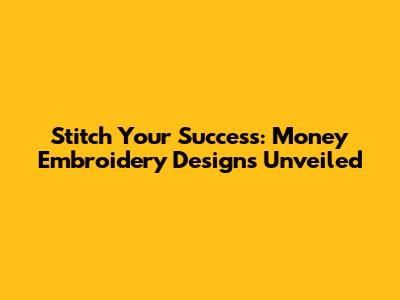 Stitch Your Success: Money Embroidery Designs Unveiled