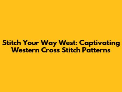 Stitch Your Way West: Captivating Western Cross Stitch Patterns