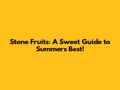 Stone Fruits: A Sweet Guide to Summer's Best!