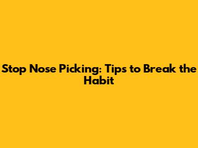 Stop Nose Picking: Tips to Break the Habit