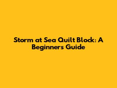 Storm at Sea Quilt Block: A Beginner's Guide