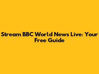 Stream BBC World News Live: Your Free Guide