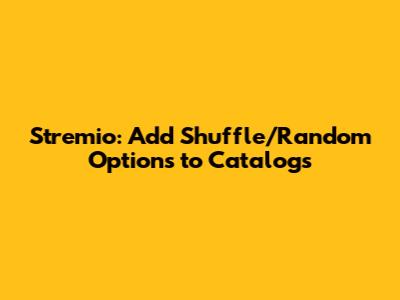 Stremio: Add Shuffle/Random Options to Catalogs