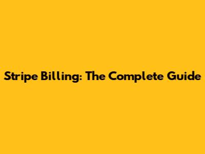 Stripe Billing: The Complete Guide